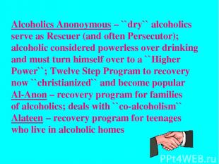 Alcoholics Anonoymous – ``dry`` alcoholics serve as Rescuer (and often Persecuto