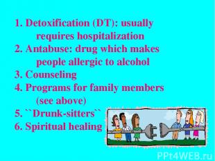 Detoxification (DT): usually requires hospitalization Antabuse: drug which makes
