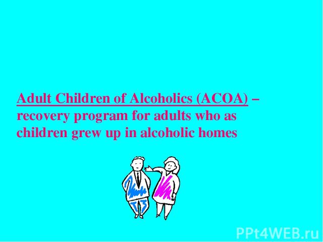 Adult Children of Alcoholics (ACOA) – recovery program for adults who as children grew up in alcoholic homes