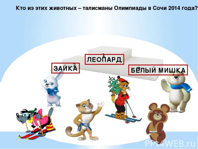 Кто из этих животных – талисманы Олимпиады в Сочи 2014 года? ЗАЙКА ЛЕОПАРД БЕЛЫЙ МИШКА