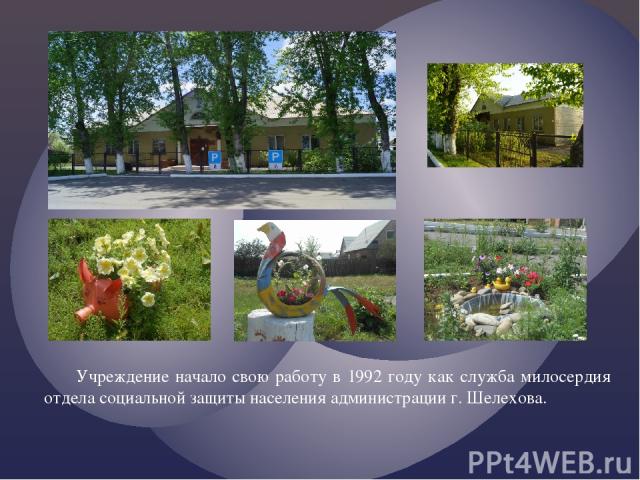 Учреждение начало свою работу в 1992 году как служба милосердия отдела социальной защиты населения администрации г. Шелехова.